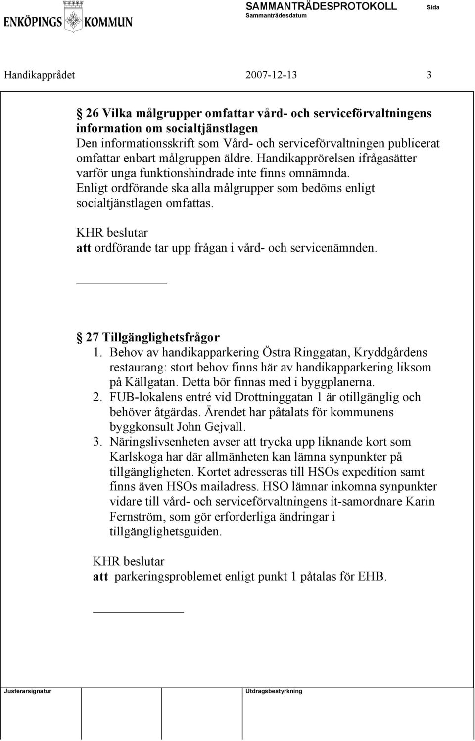 att ordförande tar upp frågan i vård- och servicenämnden. 27 Tillgänglighetsfrågor 1.