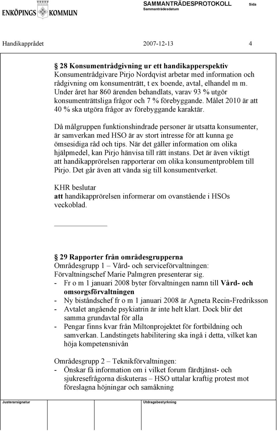 Då målgruppen funktionshindrade personer är utsatta konsumenter, är samverkan med HSO är av stort intresse för att kunna ge ömsesidiga råd och tips.