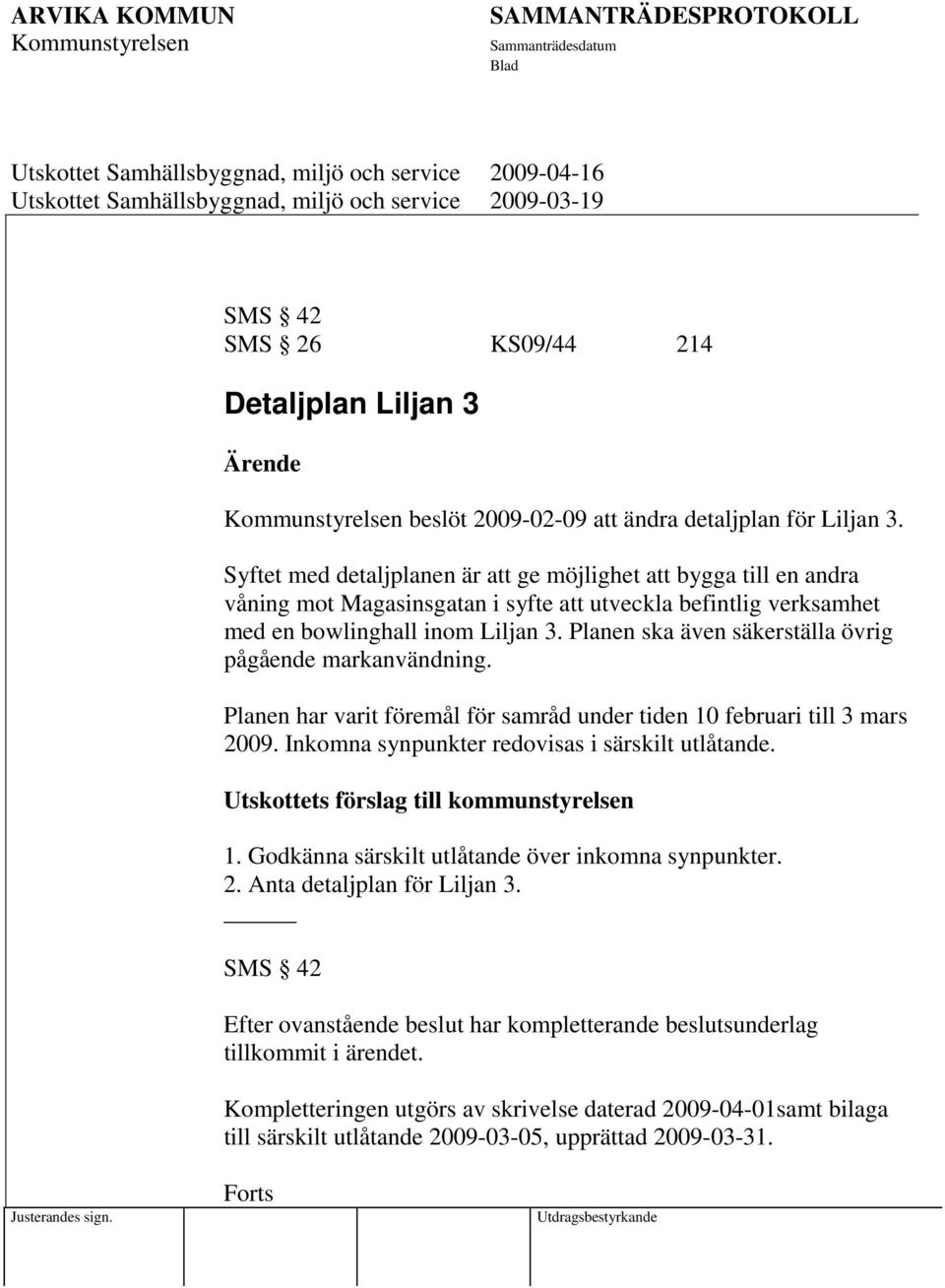 Planen ska även säkerställa övrig pågående markanvändning. Planen har varit föremål för samråd under tiden 10 februari till 3 mars 2009. Inkomna synpunkter redovisas i särskilt utlåtande.