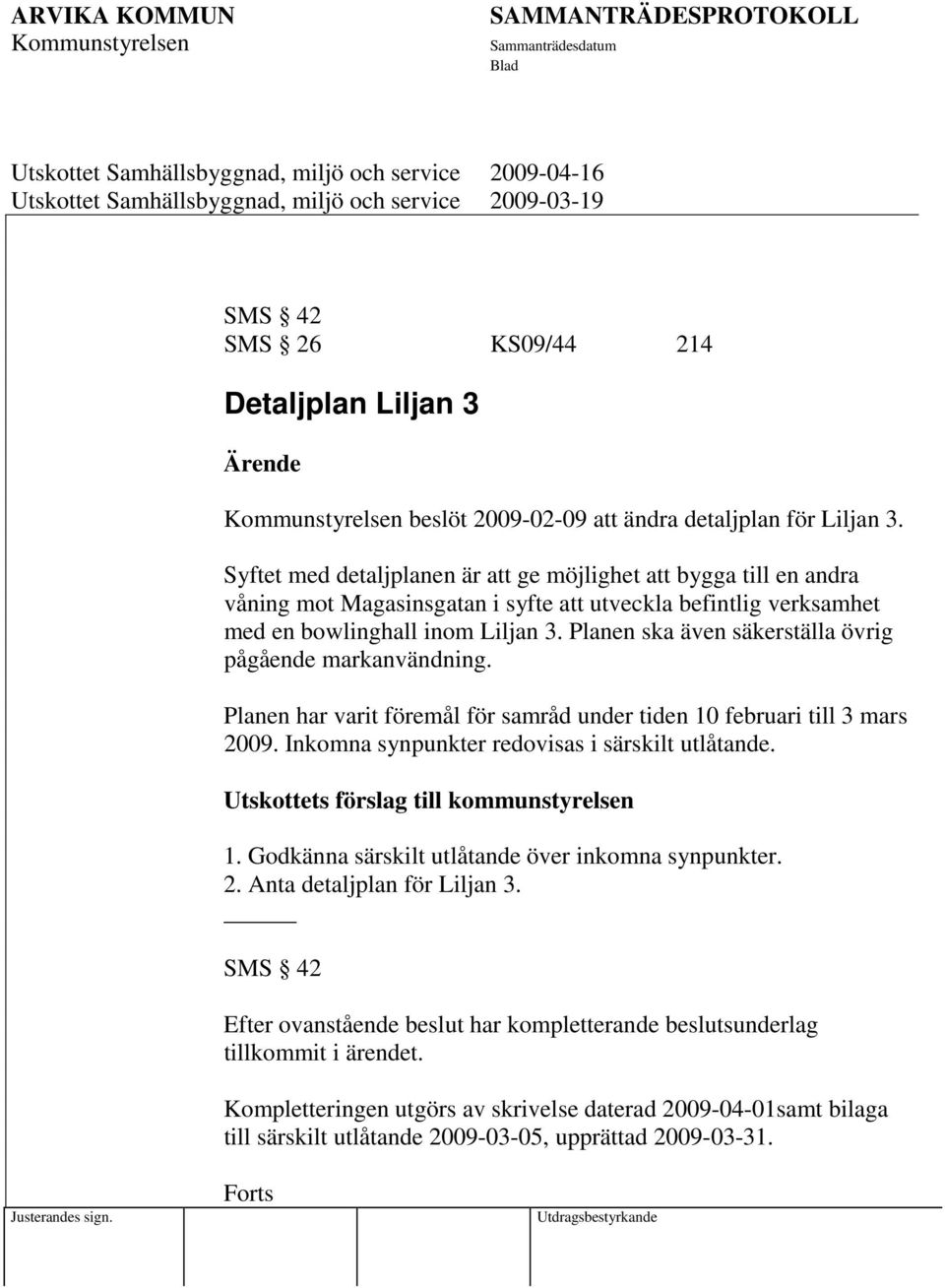 Planen ska även säkerställa övrig pågående markanvändning. Planen har varit föremål för samråd under tiden 10 februari till 3 mars 2009. Inkomna synpunkter redovisas i särskilt utlåtande.