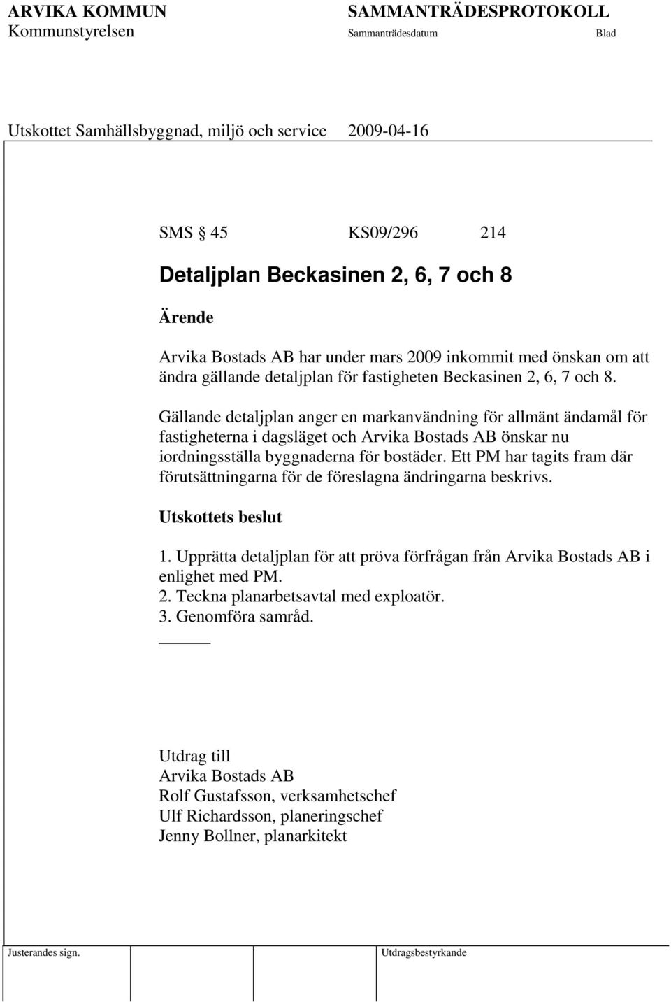 Ett PM har tagits fram där förutsättningarna för de föreslagna ändringarna beskrivs. Utskottets beslut 1.