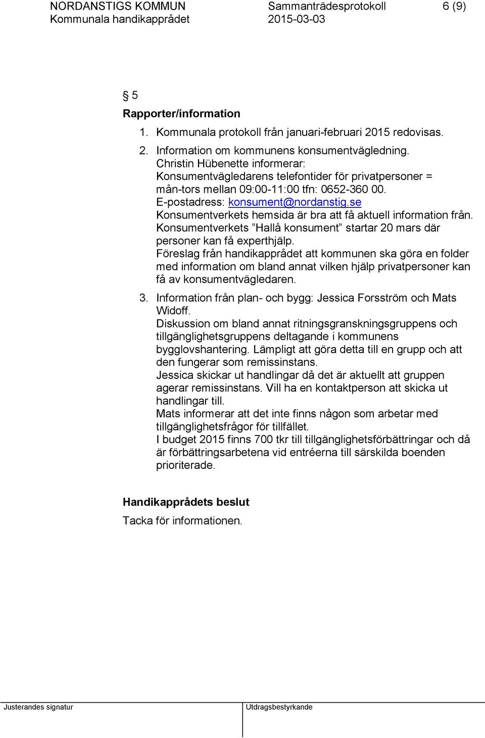 se Konsumentverkets hemsida är bra att få aktuell information från. Konsumentverkets Hallå konsument startar 20 mars där personer kan få experthjälp.