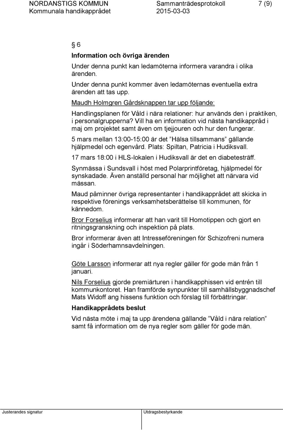 Maudh Holmgren Gårdsknappen tar upp följande: Handlingsplanen för Våld i nära relationer: hur används den i praktiken, i personalgrupperna?