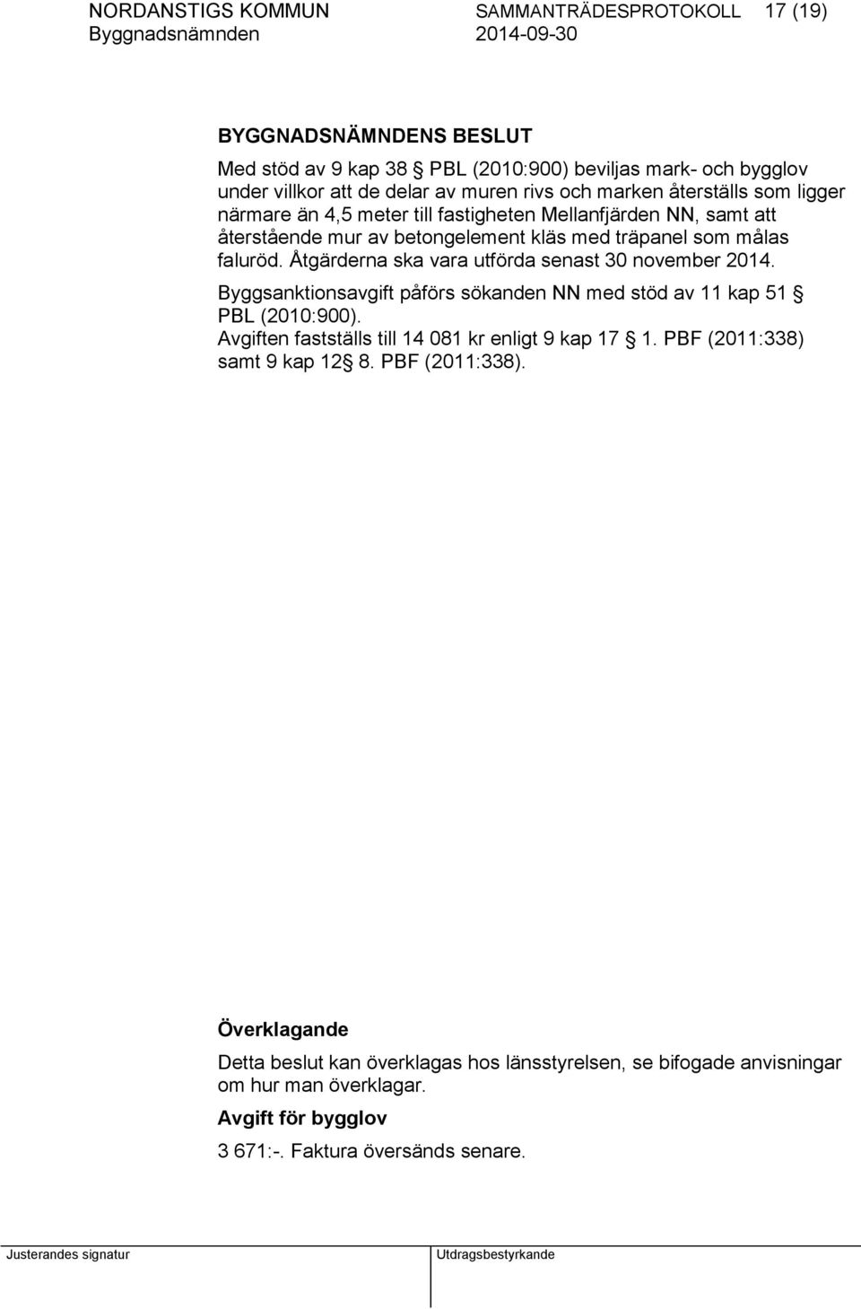 Åtgärderna ska vara utförda senast 30 november 2014. Byggsanktionsavgift påförs sökanden NN med stöd av 11 kap 51 PBL (2010:900).