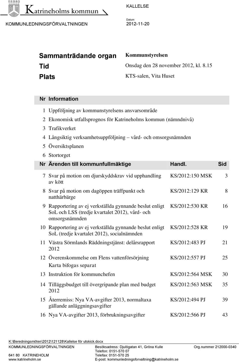 verksamhetsuppföljning vård- och omsorgsnämnden 5 Översiktsplanen 6 Stortorget Nr Ärenden till kommunfullmäktige Handl.
