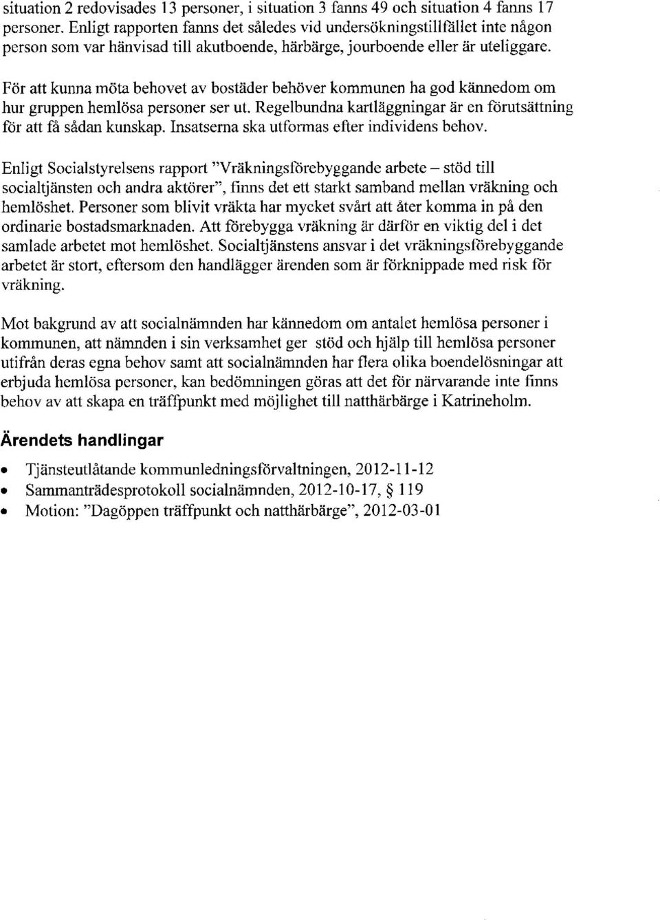För att kunna möta behovet av bostäder behöver kommunen ha god kännedom om hur gruppen hemlösa personer ser ut. Regelbundna kartläggningar är en förutsättning för att få sådan kunskap.