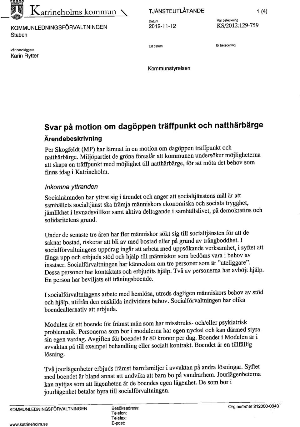 Miljöpartiet de gröna föreslår att kommunen undersöker möjligheterna att skapa en träffpunkt med möjlighet till natthärbärge, för att möta det behov som finns idag i Katrineholm.