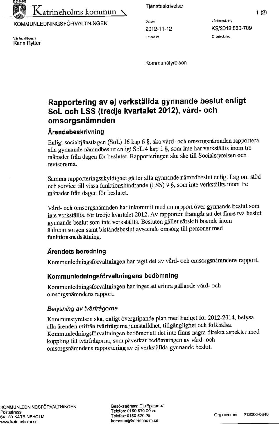 omsorgsnämnden rapportera alla gynnande nämndbeslut enligt SoL 4 kap 1, som inte haz verkställts inom tre månader från dagen för beslutet. Rapporteringen ska ske till Socialstyrelsen och revisorerna.
