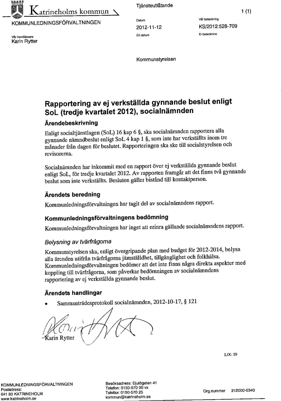 nämndbeslut enligt SoL 4 kap 1, som inte har verkställts inom tre månader från dagen för beslutet. Rapporteringen ska ske till socialstyrelsen och revisorerna.