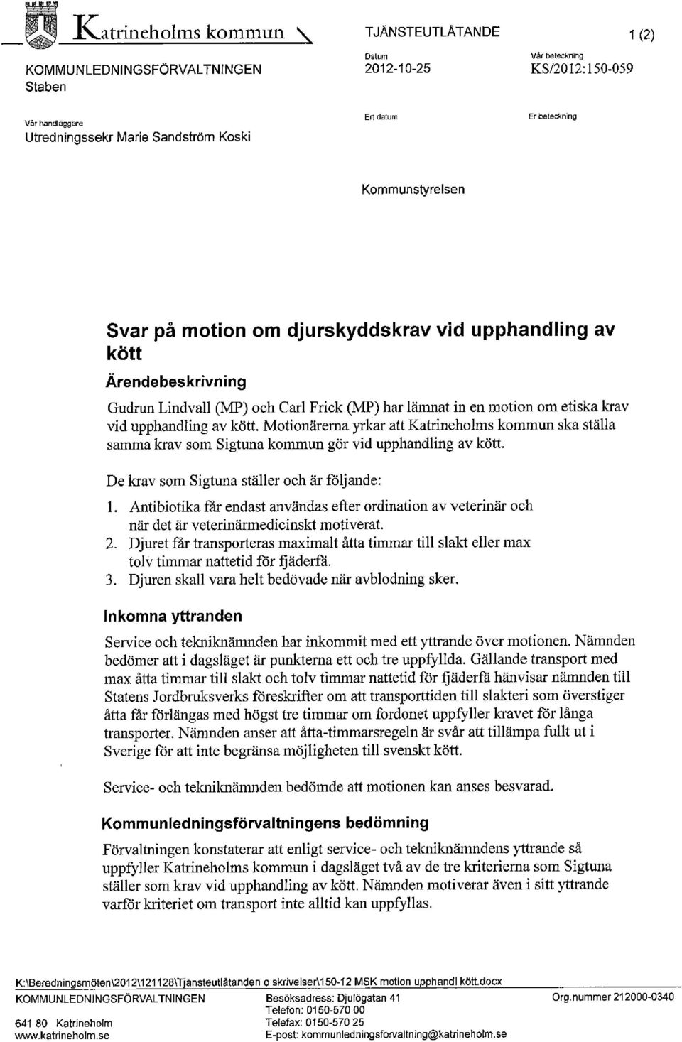 av kött. Motionärerna yrkar att Katrineholms kommun ska ställa samma krav som Sigtuna kommun gör vid upphandling av kött. De krav som Sigtuna ställer och är följande: 1.