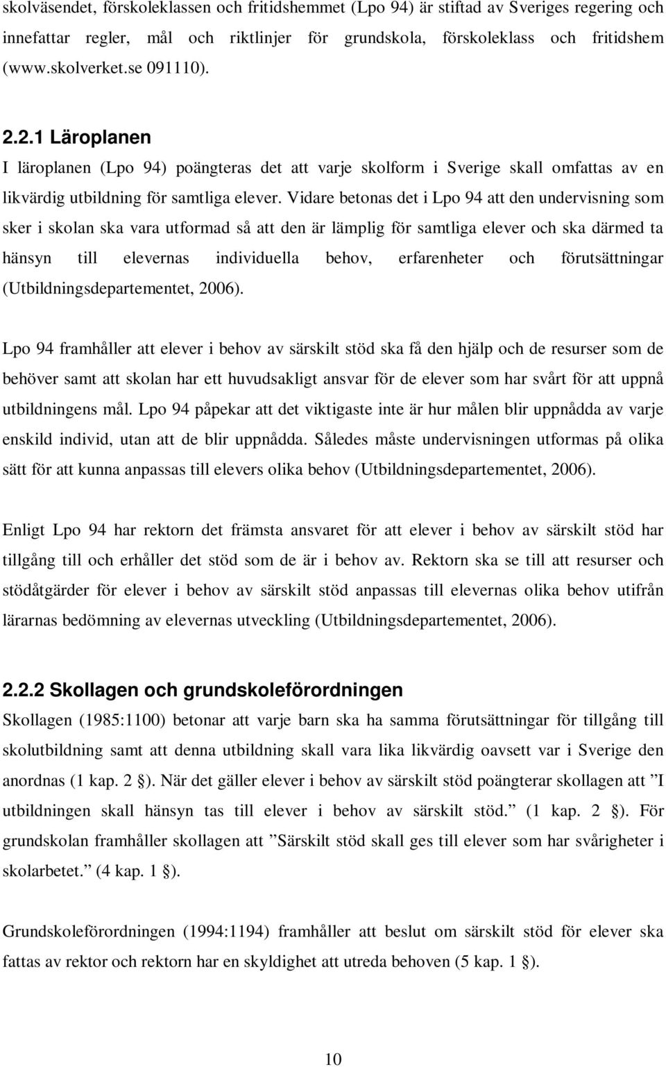 Vidare betonas det i Lpo 94 att den undervisning som sker i skolan ska vara utformad så att den är lämplig för samtliga elever och ska därmed ta hänsyn till elevernas individuella behov, erfarenheter