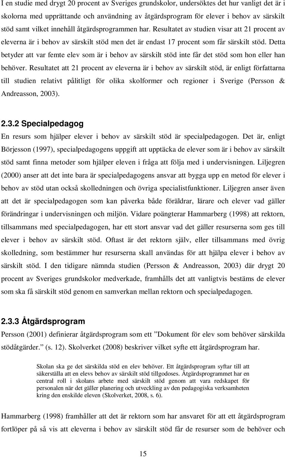 Detta betyder att var femte elev som är i behov av särskilt stöd inte får det stöd som hon eller han behöver.