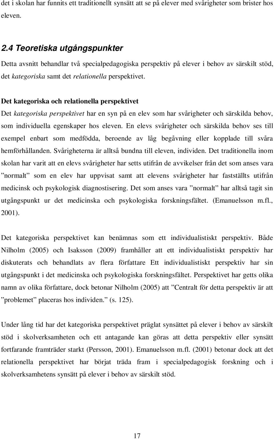 Det kategoriska och relationella perspektivet Det kategoriska perspektivet har en syn på en elev som har svårigheter och särskilda behov, som individuella egenskaper hos eleven.