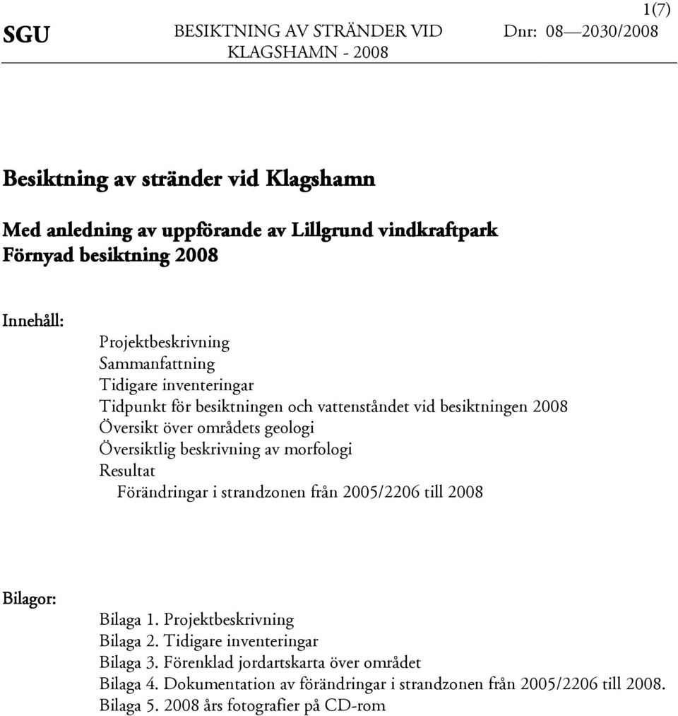 Översiktlig beskrivning av morfologi Resultat Förändringar i strandzonen från /2206 till Bilagor: Bilaga 1. Projektbeskrivning Bilaga 2.