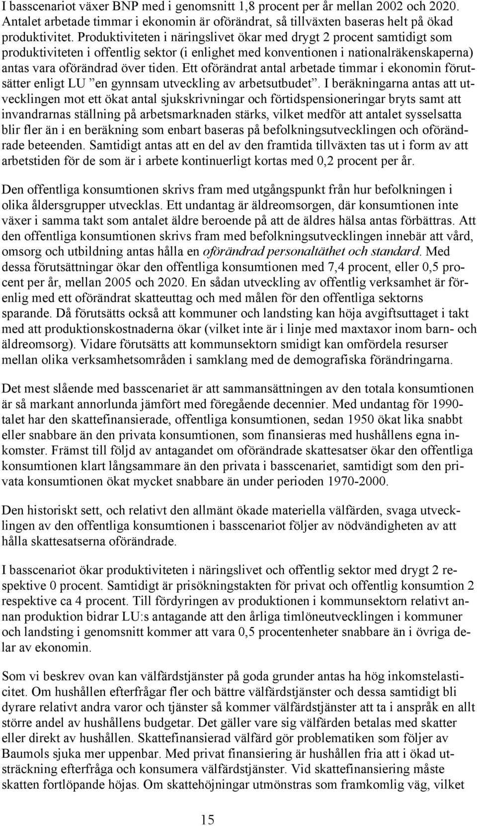 Ett oförändrat antal arbetade timmar i ekonomin förutsätter enligt LU en gynnsam utveckling av arbetsutbudet.