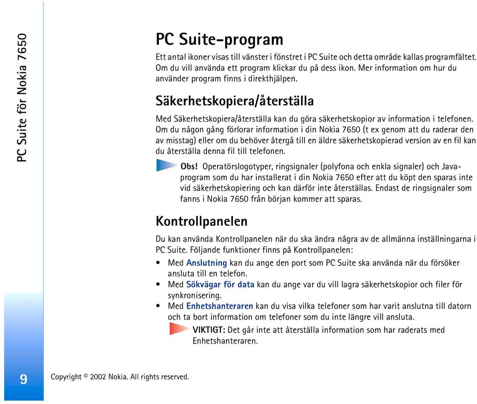 Om du någon gång förlorar information i din Nokia 7650 (t ex genom att du raderar den av misstag) eller om du behöver återgå till en äldre säkerhetskopierad version av en fil kan du återställa denna