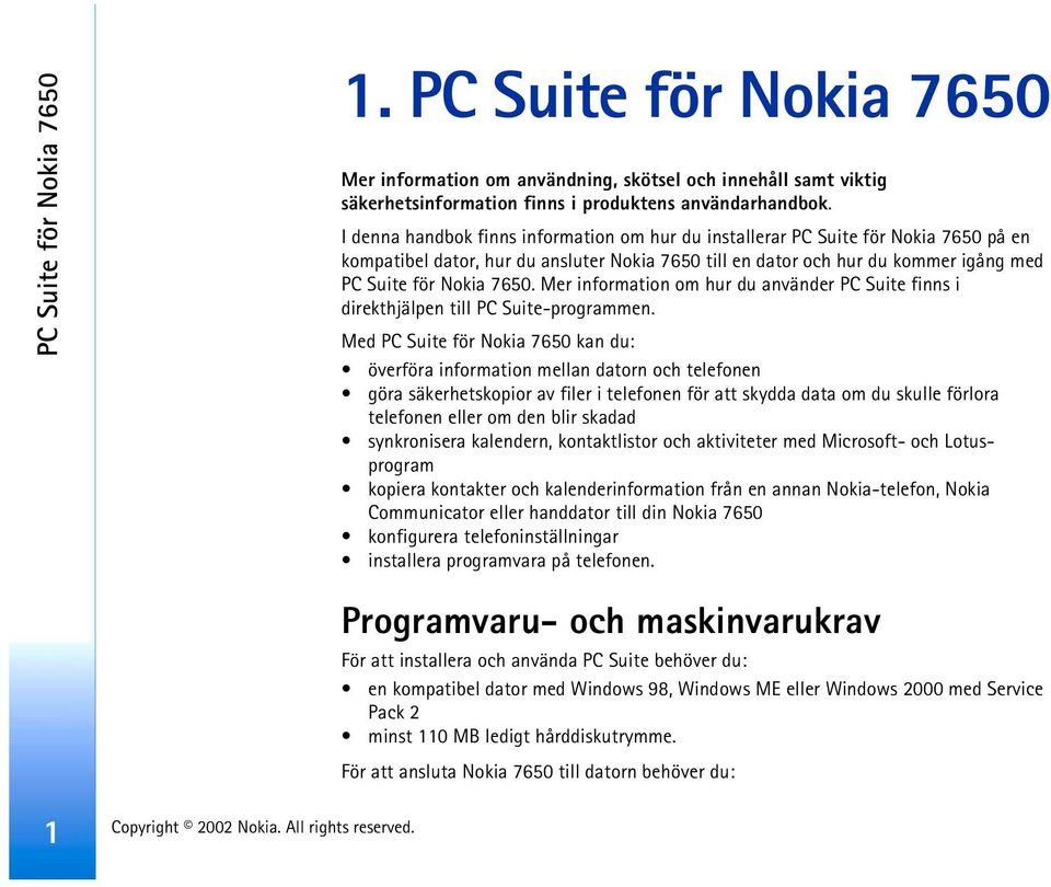 Mer information om hur du använder PC Suite finns i direkthjälpen till PC Suite-programmen.