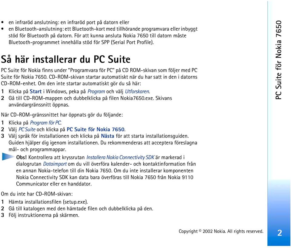 Så här installerar du PC Suite PC Suite för Nokia finns under Programvara för PC på CD ROM-skivan som följer med PC Suite för Nokia 7650.
