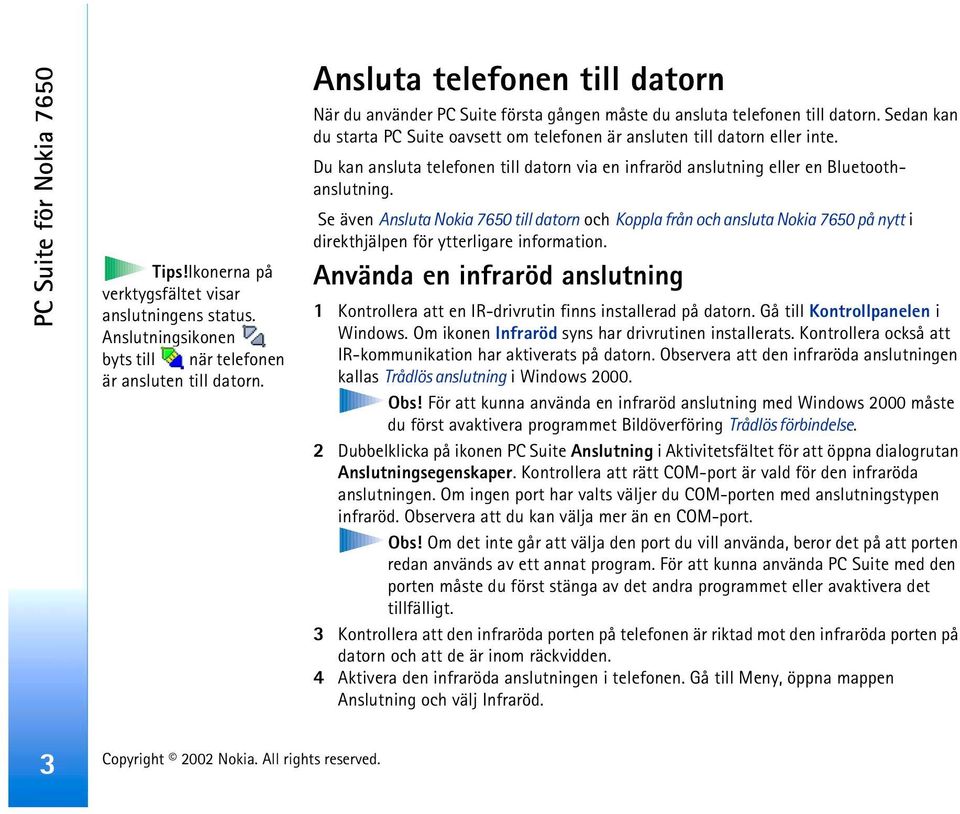 Du kan ansluta telefonen till datorn via en infraröd anslutning eller en Bluetoothanslutning.