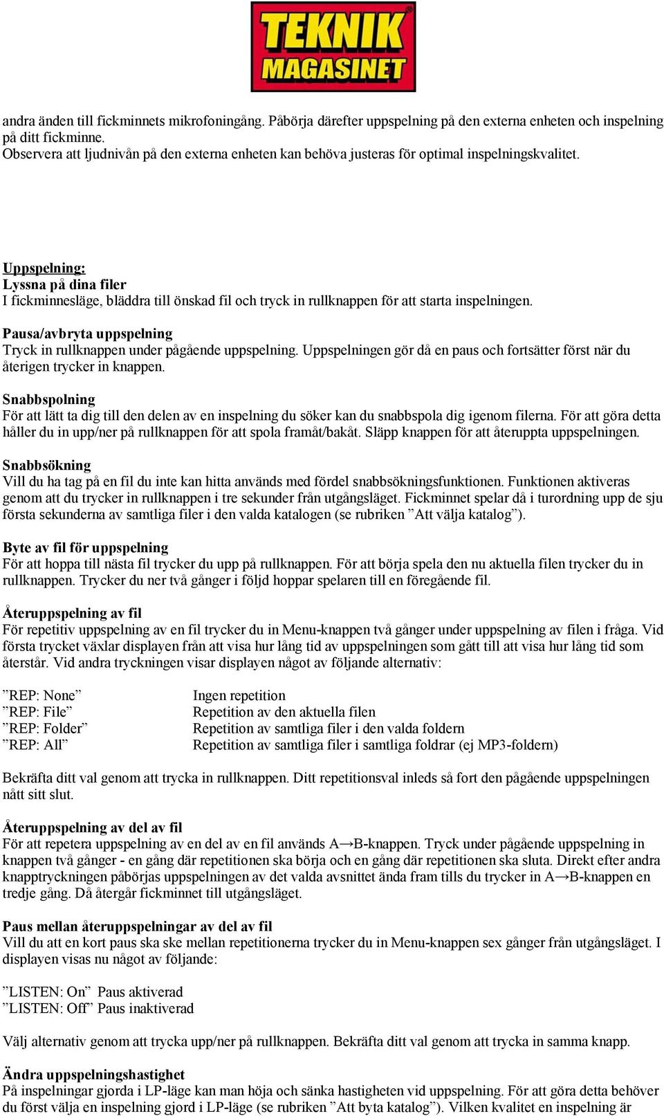 Uppspelning: Lyssna på dina filer I fickminnesläge, bläddra till önskad fil och tryck in rullknappen för att starta inspelningen.