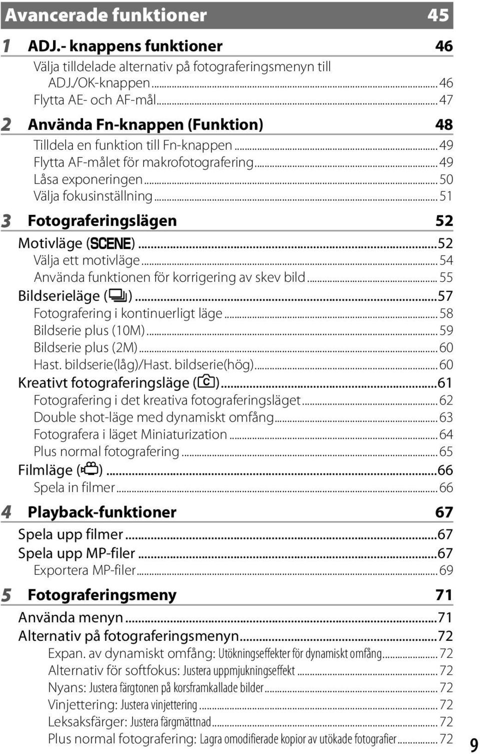 .. 51 3 Fotograferingslägen 52 Motivläge (W)...52 Välja ett motivläge... 54 Använda funktionen för korrigering av skev bild... 55 Bildserieläge (R)...57 Fotografering i kontinuerligt läge.
