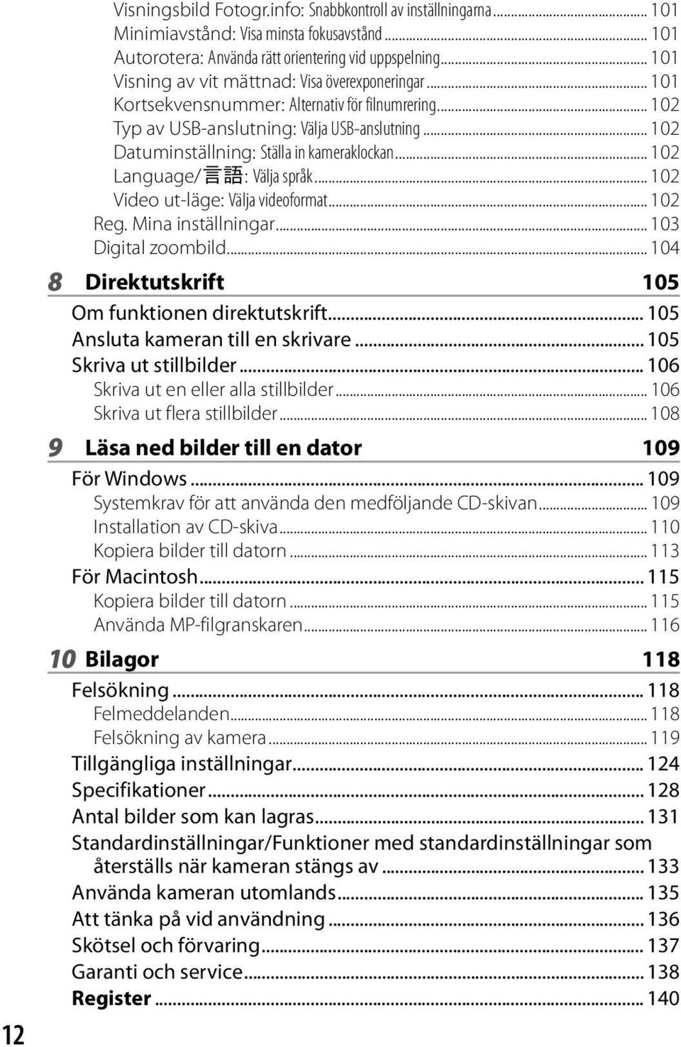 .. 102 Datuminställning: Ställa in kameraklockan... 102 Language/N: Välja språk... 102 Video ut-läge: Välja videoformat... 102 Reg. Mina inställningar... 103 Digital zoombild.