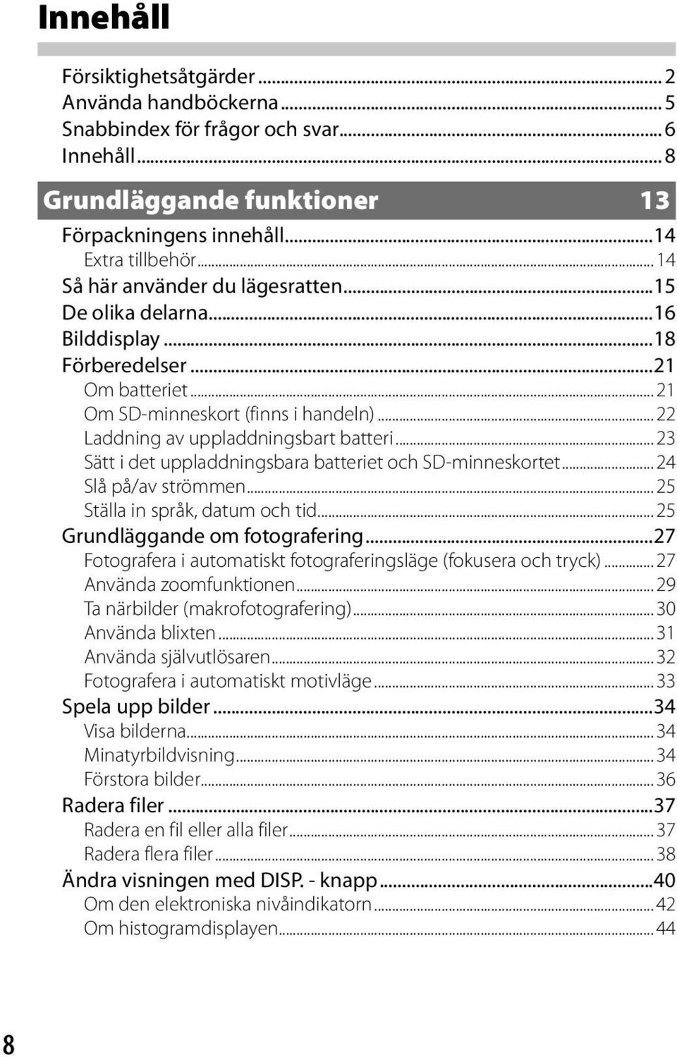 .. 23 Sätt i det uppladdningsbara batteriet och SD-minneskortet... 24 Slå på/av strömmen... 25 Ställa in språk, datum och tid... 25 Grundläggande om fotografering.