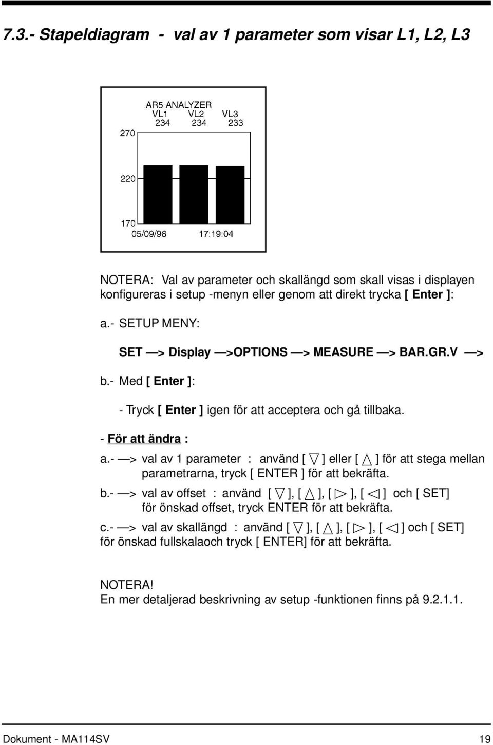 - > val av 1 parameter : använd [ ] eller [ ] för att stega mellan parametrarna, tryck [ ENTER ] för att be