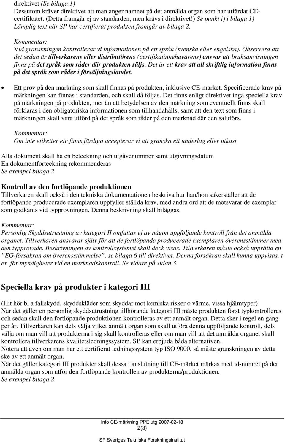 Observera att det sedan är tillverkarens eller distributörens (certifikatinnehavarens) ansvar att bruksanvisningen finns på det språk som råder där produkten säljs.