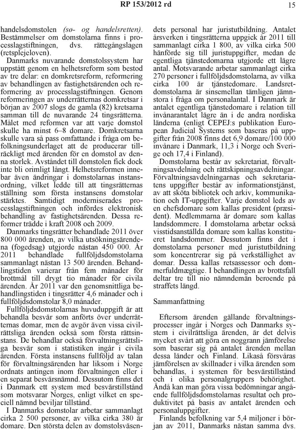 processlagstiftningen. Genom reformeringen av underrätternas domkretsar i början av 2007 slogs de gamla (82) kretsarna samman till de nuvarande 24 tingsrätterna.