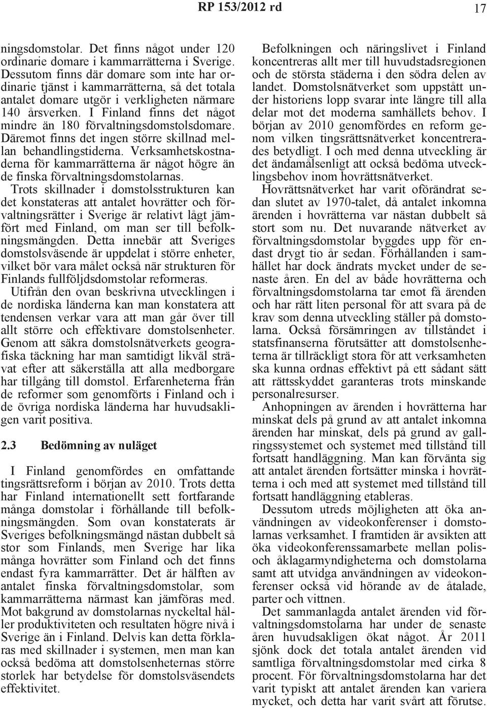 I Finland finns det något mindre än 180 förvaltningsdomstolsdomare. Däremot finns det ingen större skillnad mellan behandlingstiderna.