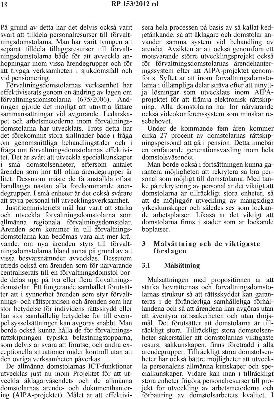 vid pensionering. Förvaltningsdomstolarnas verksamhet har effektiviserats genom en ändring av lagen om förvaltningsdomstolarna (675/2006).