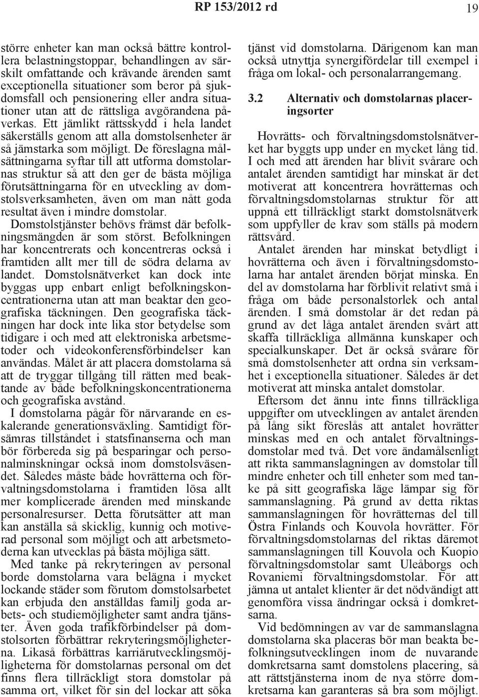De föreslagna målsättningarna syftar till att utforma domstolarnas struktur så att den ger de bästa möjliga förutsättningarna för en utveckling av domstolsverksamheten, även om man nått goda resultat