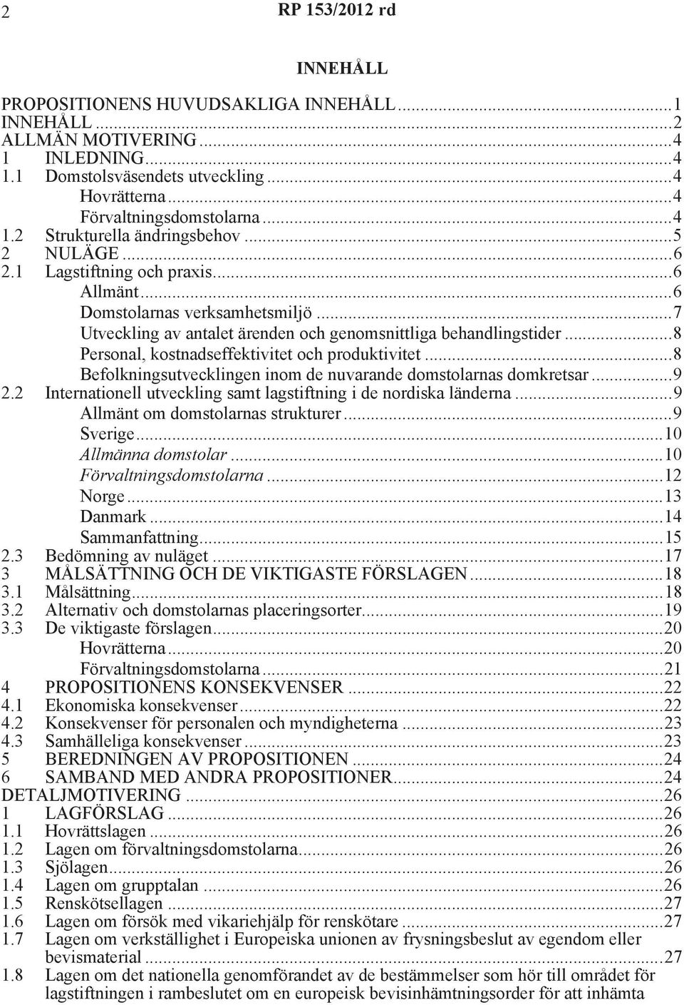 ..8 Personal, kostnadseffektivitet och produktivitet...8 Befolkningsutvecklingen inom de nuvarande domstolarnas domkretsar...9 2.2 Internationell utveckling samt lagstiftning i de nordiska länderna.