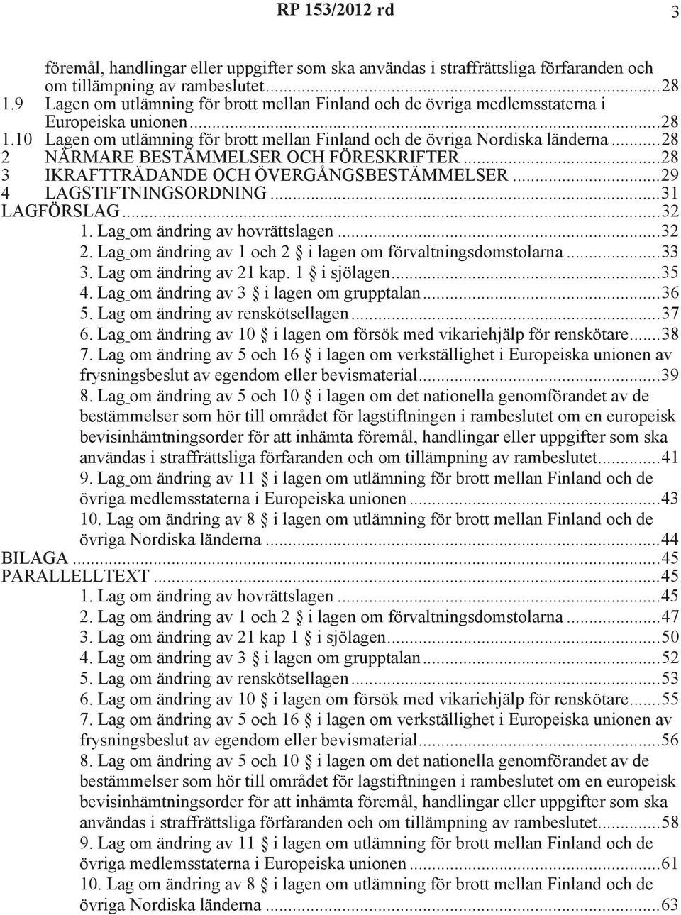 ..28 2 NÄRMARE BESTÄMMELSER OCH FÖRESKRIFTER...28 3 IKRAFTTRÄDANDE OCH ÖVERGÅNGSBESTÄMMELSER...29 4 LAGSTIFTNINGSORDNING...31 LAGFÖRSLAG...32 1. Lag om ändring av hovrättslagen...32 2.