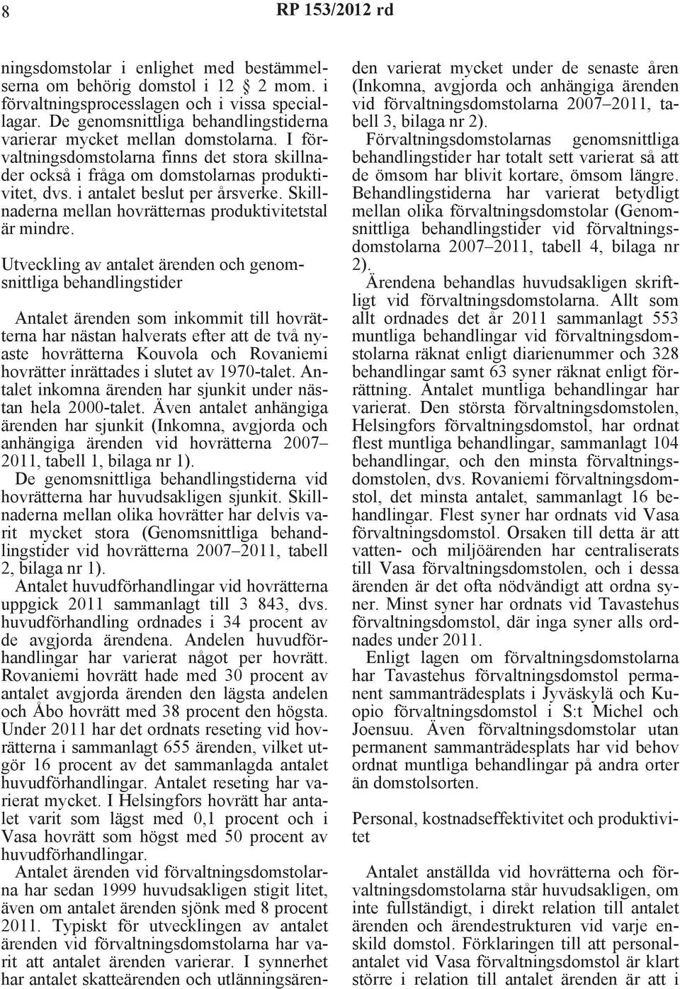 i antalet beslut per årsverke. Skillnaderna mellan hovrätternas produktivitetstal är mindre.