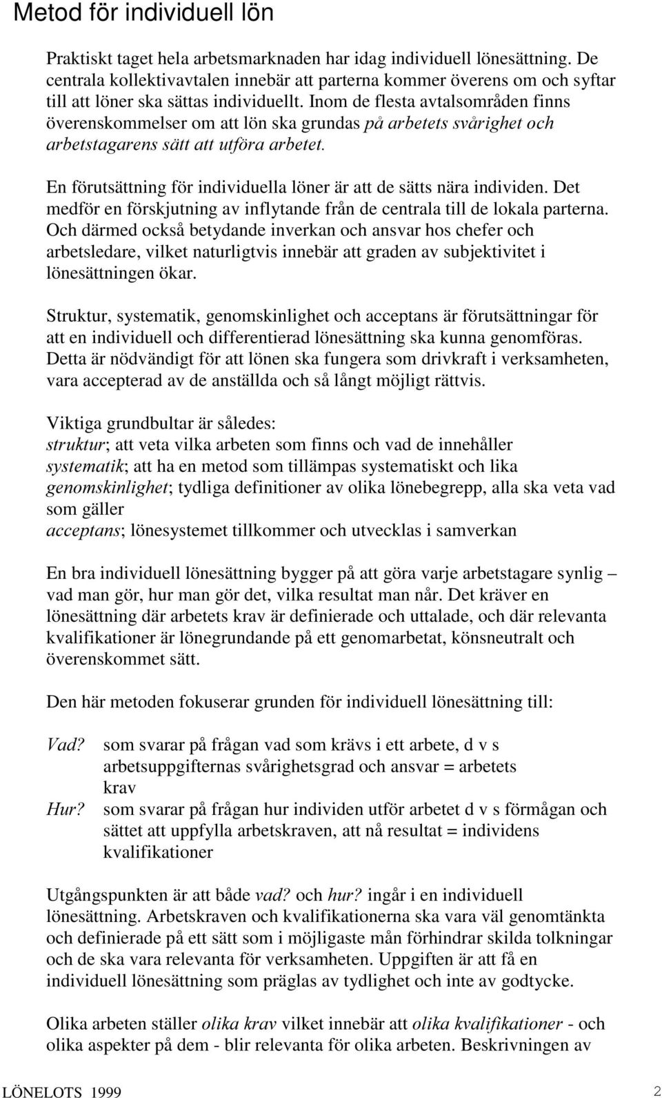 Inom de flesta avtalsområden finns överenskommelser om att lön ska grundas SnDUEHWHWVVYnULJKHWRFK DUEHWVWDJDUHQVVlWWDWWXWI UDDUEHWHW En förutsättning för individuella löner är att de sätts nära