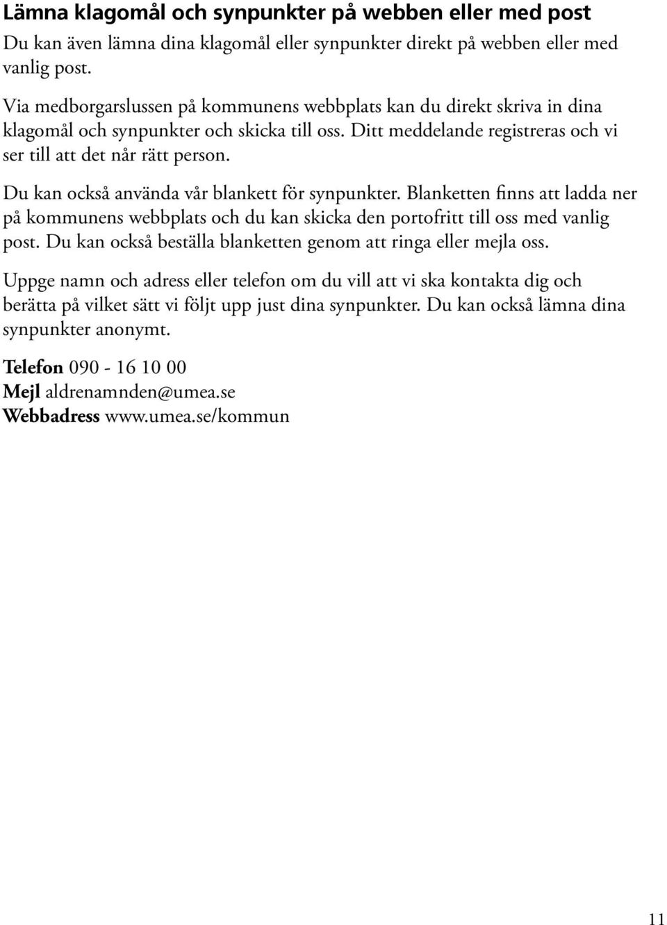 Du kan också använda vår blankett för synpunkter. Blanketten finns att ladda ner på kommunens webbplats och du kan skicka den portofritt till oss med vanlig post.