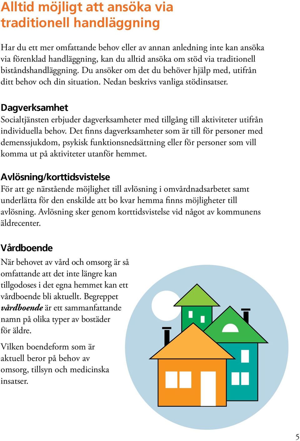 Dagverksamhet Socialtjänsten erbjuder dagverksamheter med tillgång till aktiviteter utifrån individuella behov.