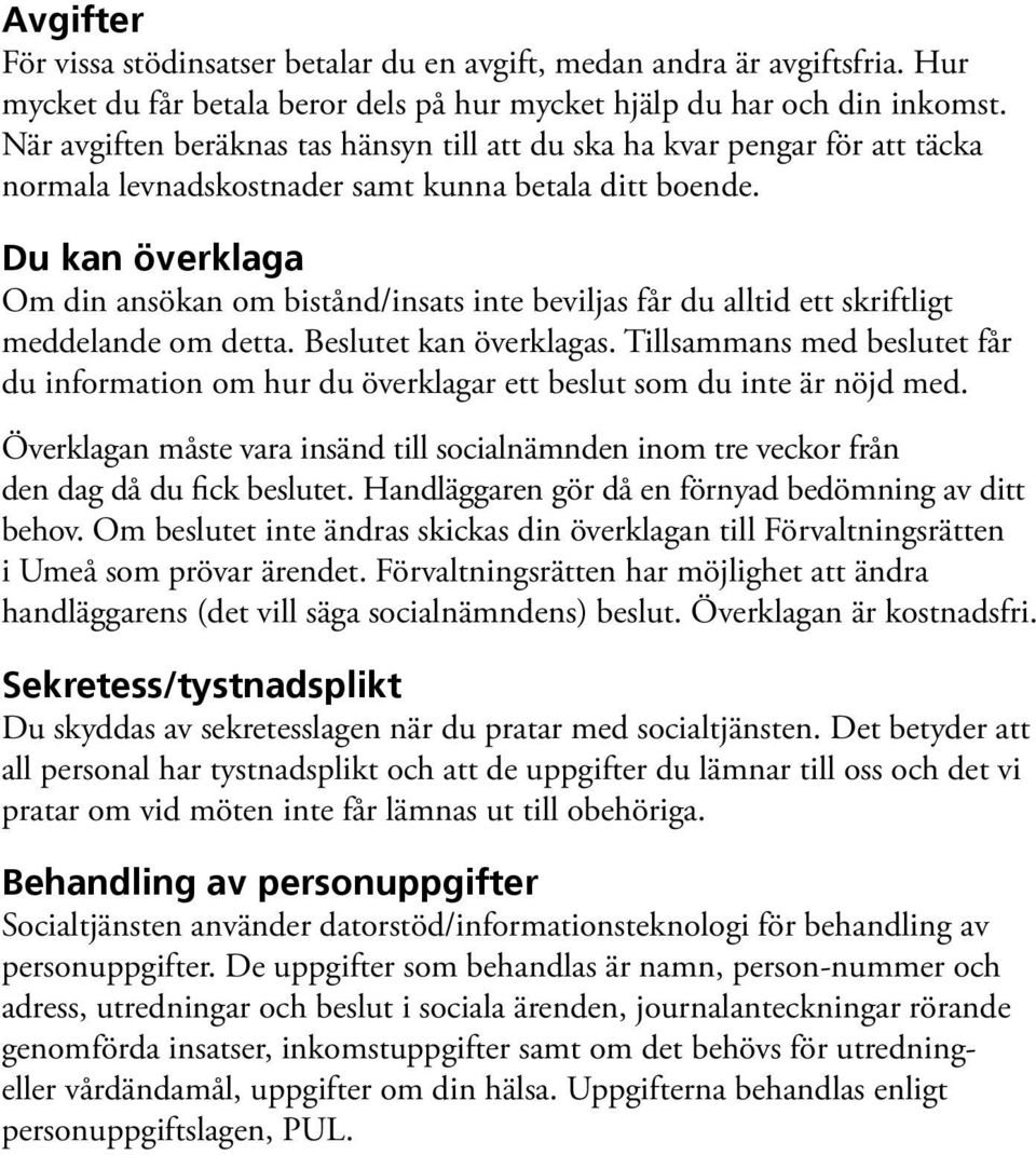 Du kan överklaga Om din ansökan om bistånd/insats inte beviljas får du alltid ett skriftligt meddelande om detta. Beslutet kan överklagas.