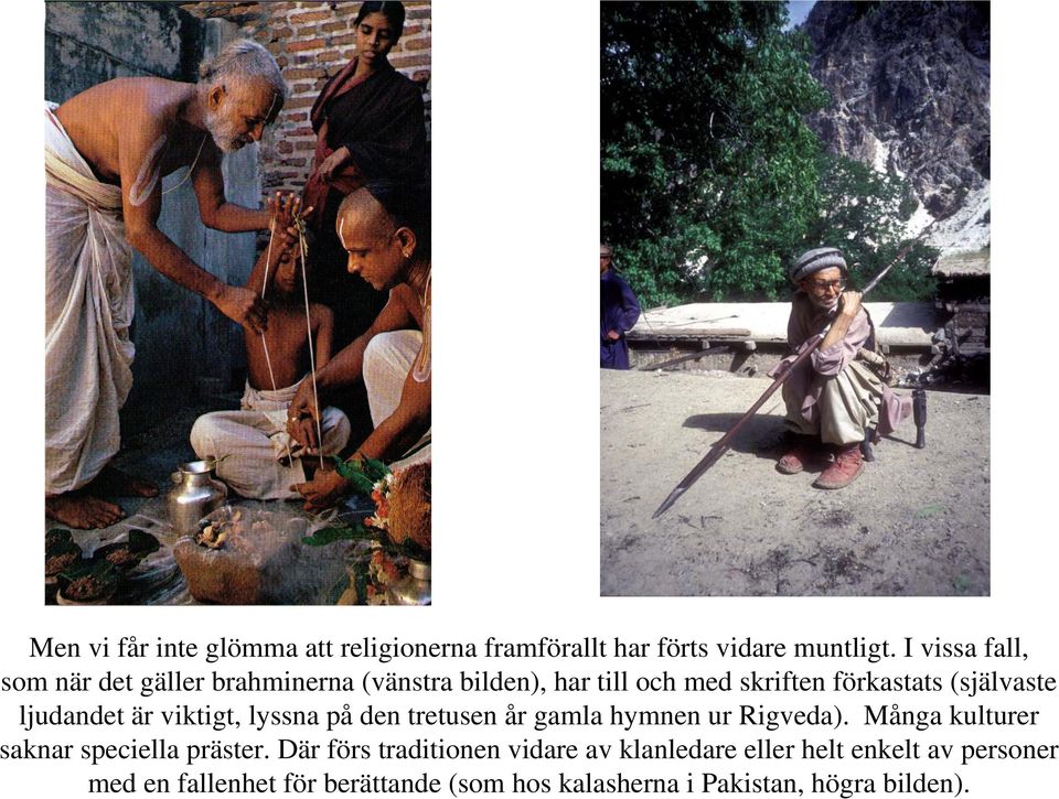 ljudandet är viktigt, lyssna på den tretusen år gamla hymnen ur Rigveda). Många kulturer saknar speciella präster.