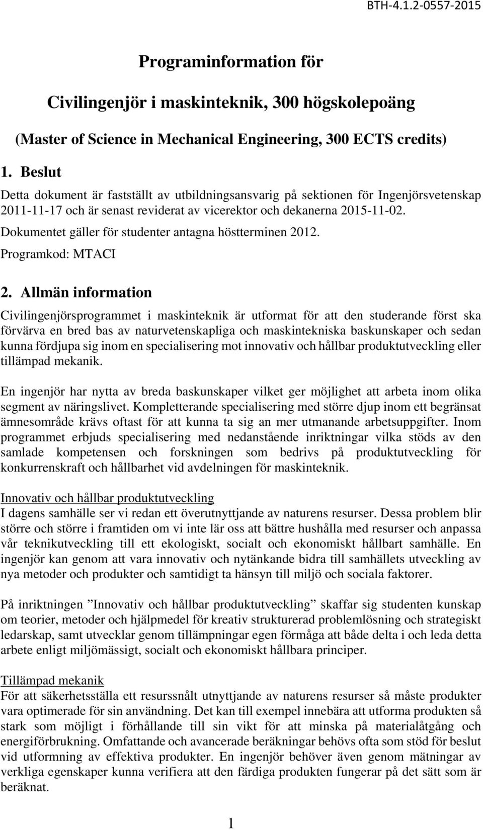 Dokumentet gäller för studenter antagna höstterminen 2012. Programkod: MTACI 2.