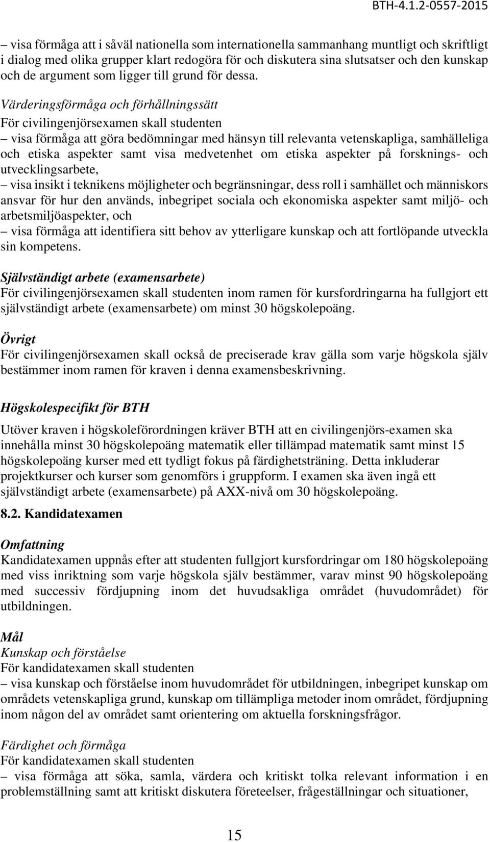 Värderingsförmåga och förhållningssätt För civilingenjörsexamen skall studenten visa förmåga att göra bedömningar med hänsyn till relevanta vetenskapliga, samhälleliga och etiska aspekter samt visa