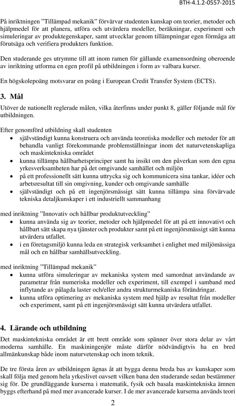 Den studerande ges utrymme till att inom ramen för gällande examensordning oberoende av inriktning utforma en egen profil på utbildningen i form av valbara kurser.