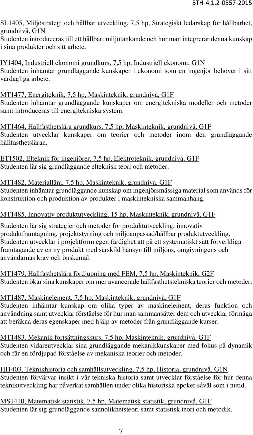 IY1404, Industriell ekonomi grundkurs, 7,5 hp, Industriell ekonomi, G1N Studenten inhämtar grundläggande kunskaper i ekonomi som en ingenjör behöver i sitt vardagliga arbete.