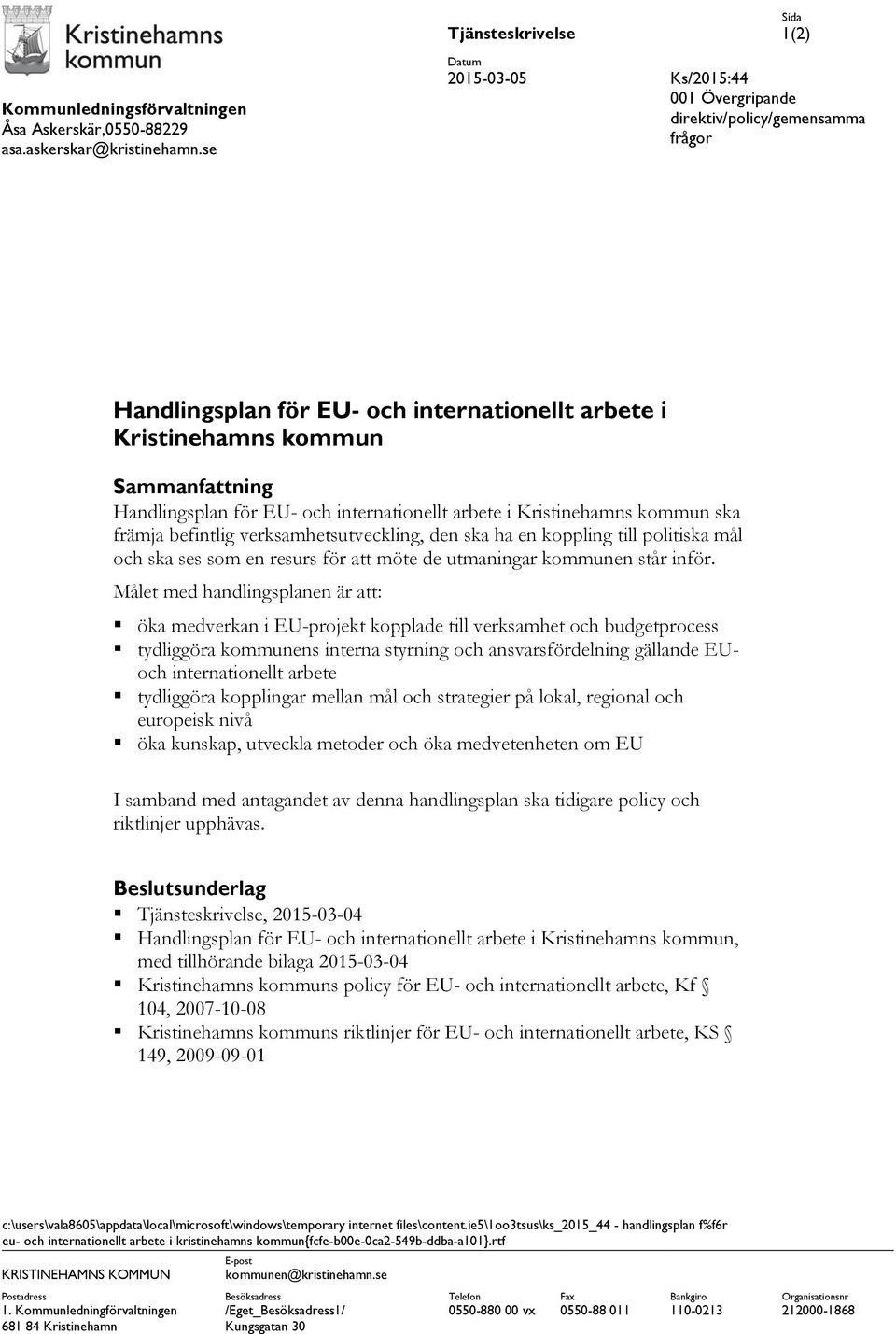 befintlig verksamhetsutveckling, den ska ha en koppling till politiska mål och ska ses som en resurs för att möte de utmaningar kommunen står inför.