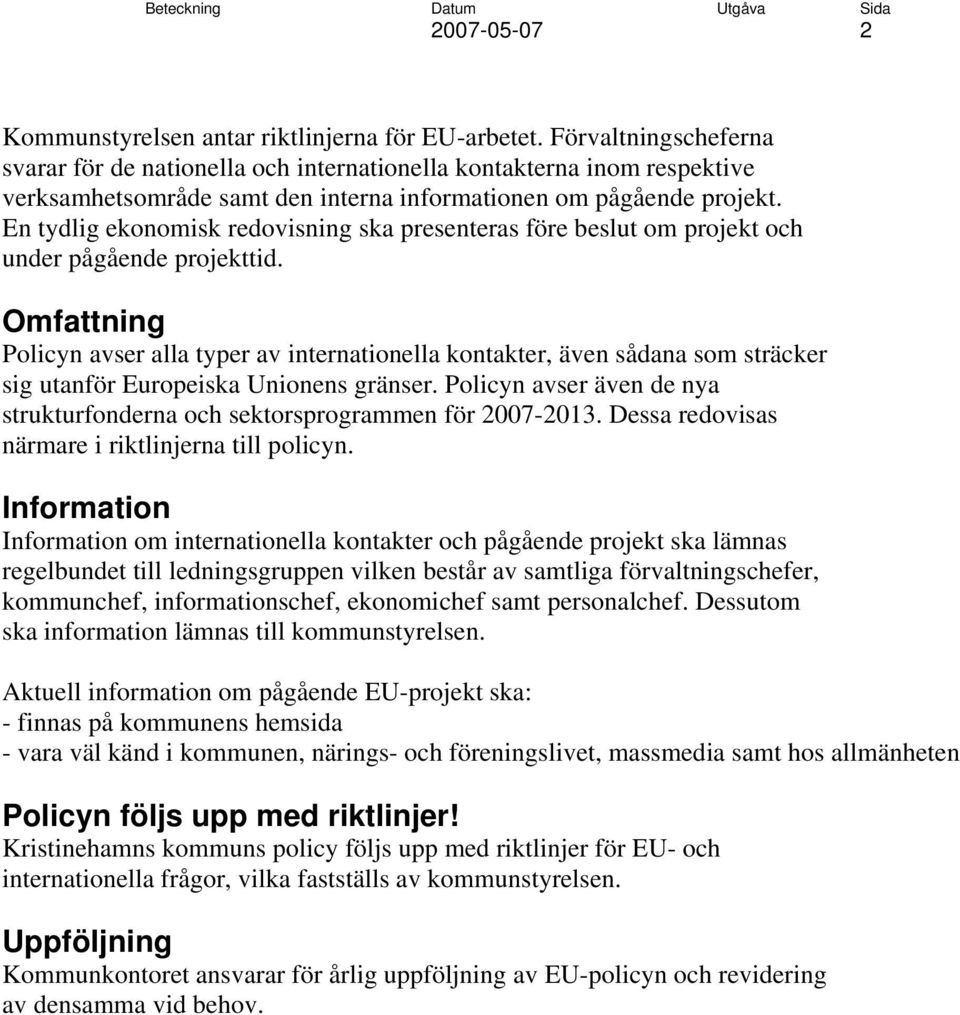 En tydlig ekonomisk redovisning ska presenteras före beslut om projekt och under pågående projekttid.