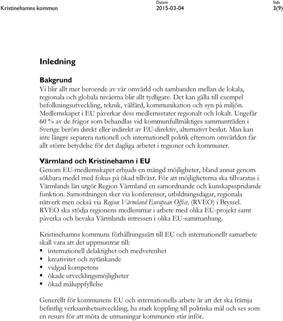 Ungefär 60 % av de frågor som behandlas vid kommunfullmäktiges sammanträden i Sverige berörs direkt eller indirekt av EU-direktiv, alternativt beslut.