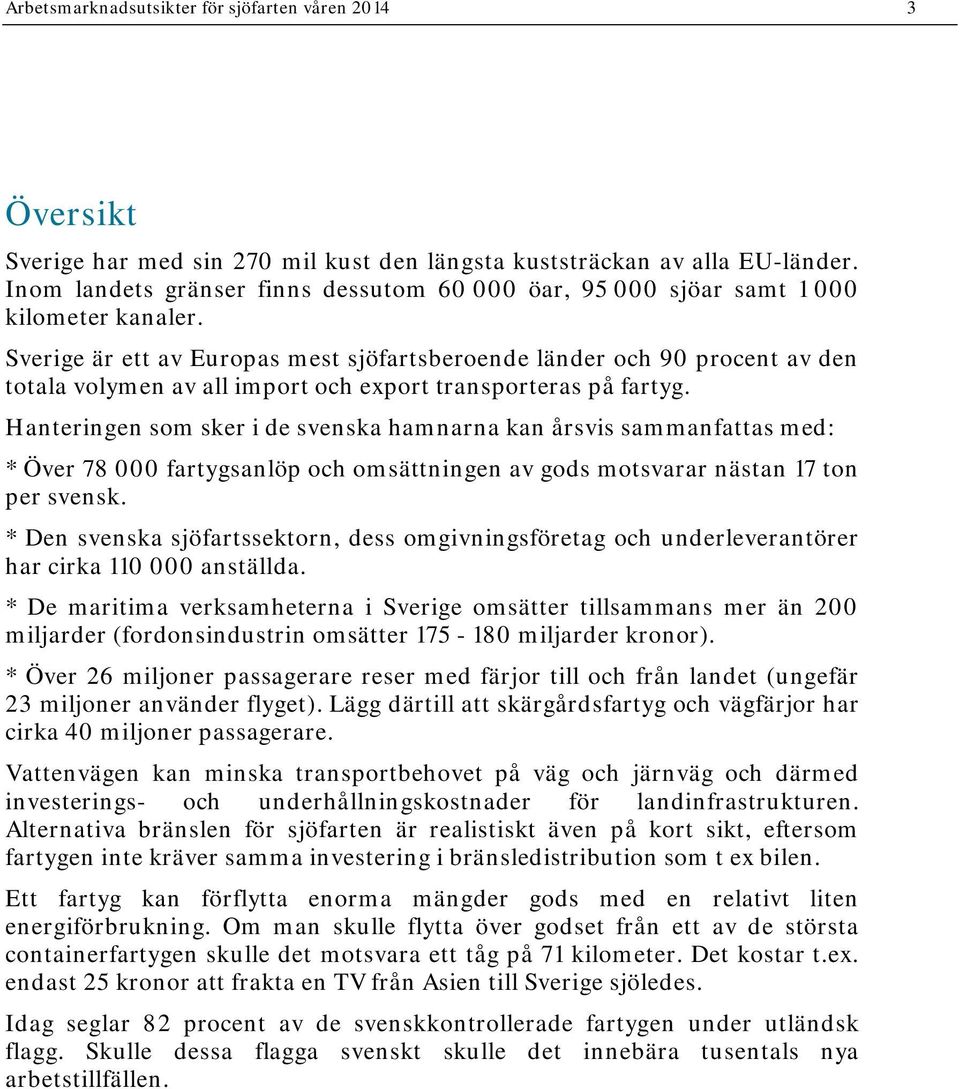 Sverige är ett av Europas mest sjöfartsberoende länder och 9 procent av den totala volymen av all import och export transporteras på fartyg.