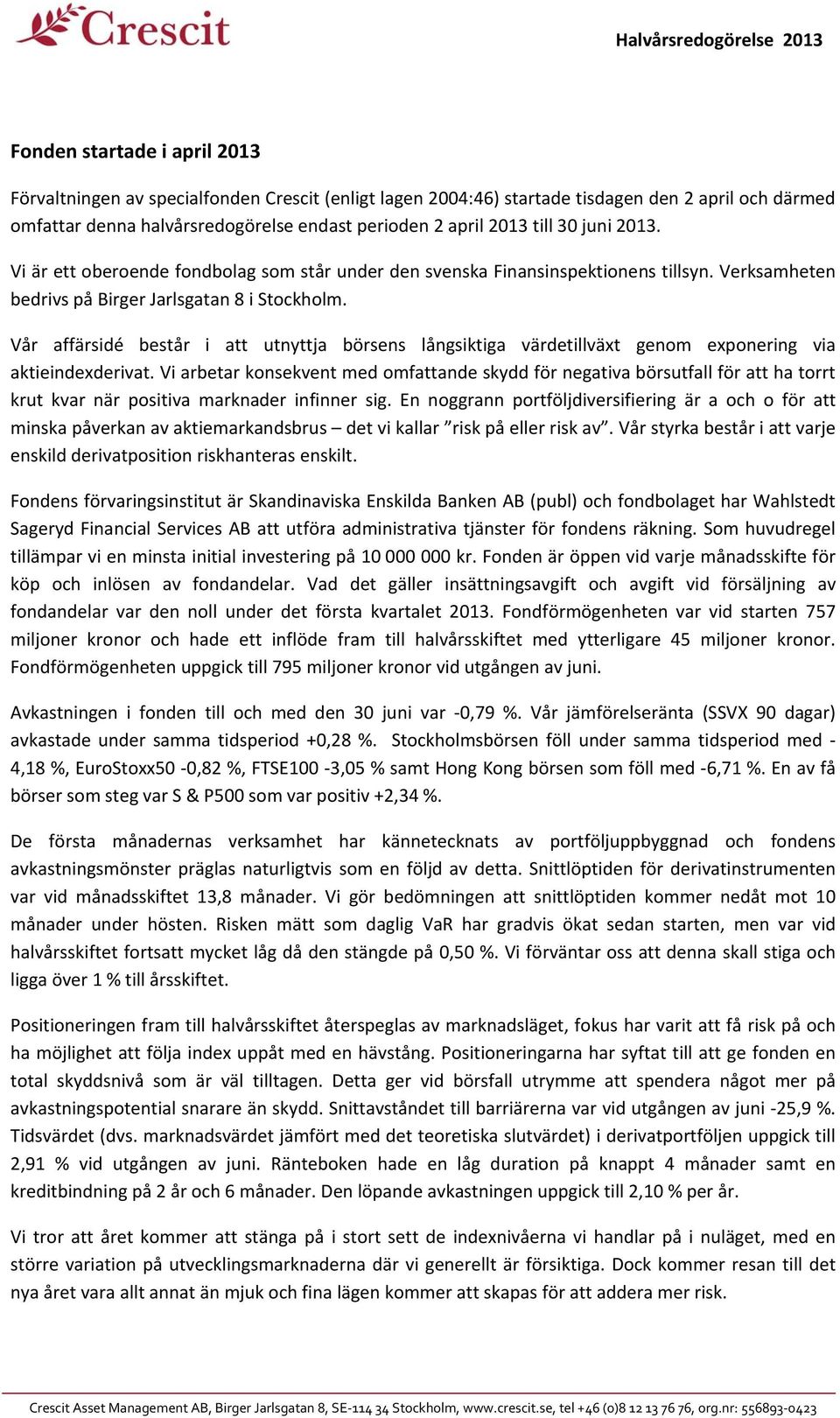 Vår affärsidé består i att utnyttja börsens långsiktiga värdetillväxt genom exponering via aktieindexderivat.